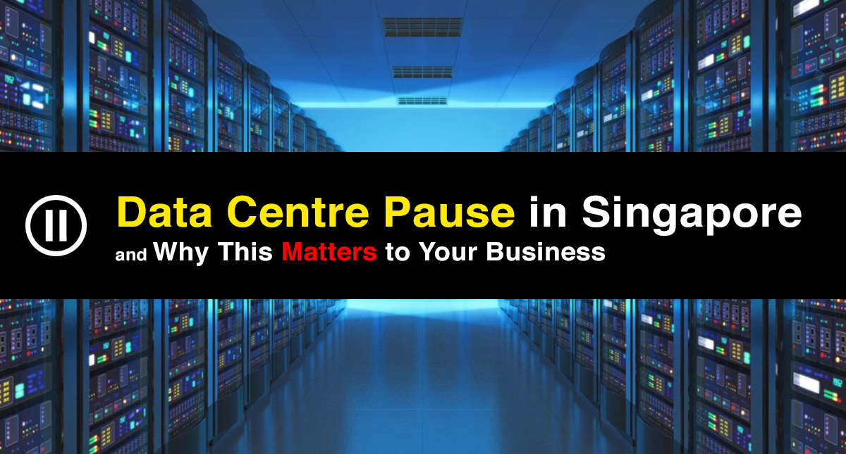 Data Centre Pause in Singapore and Why This Matters to Your Business