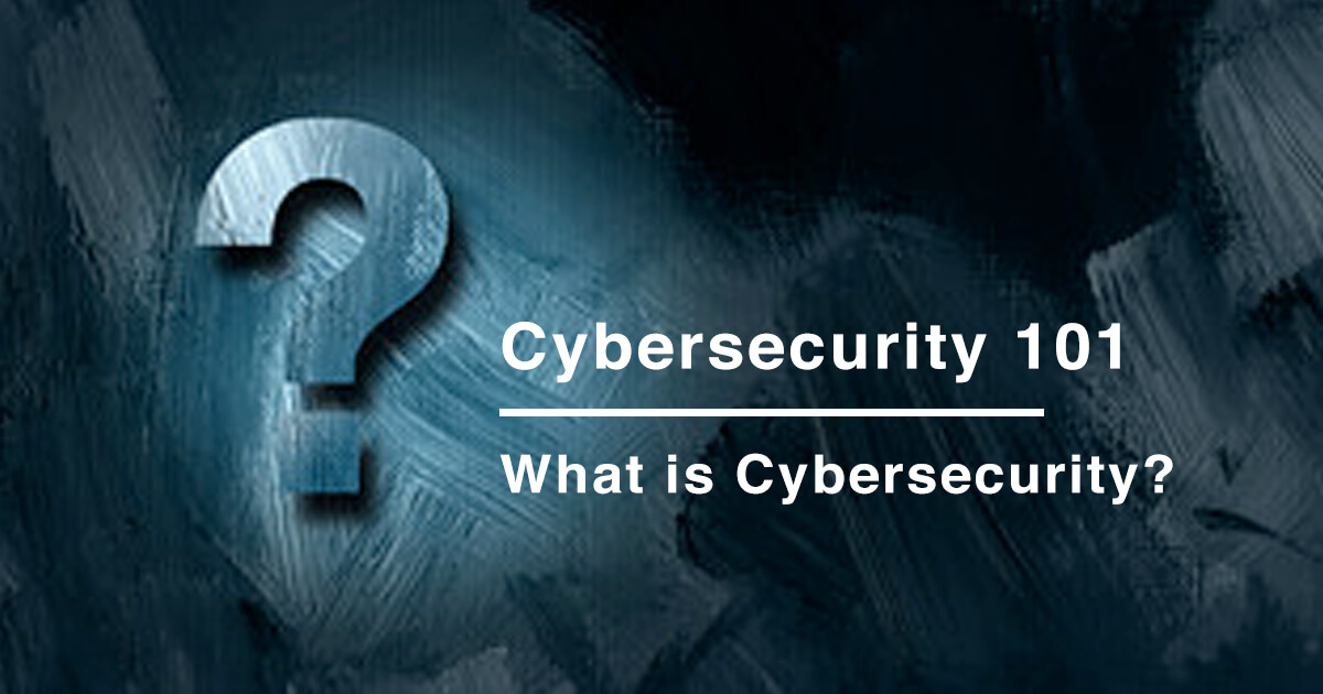 Cybersecurity 101: What is Cybersecurity?